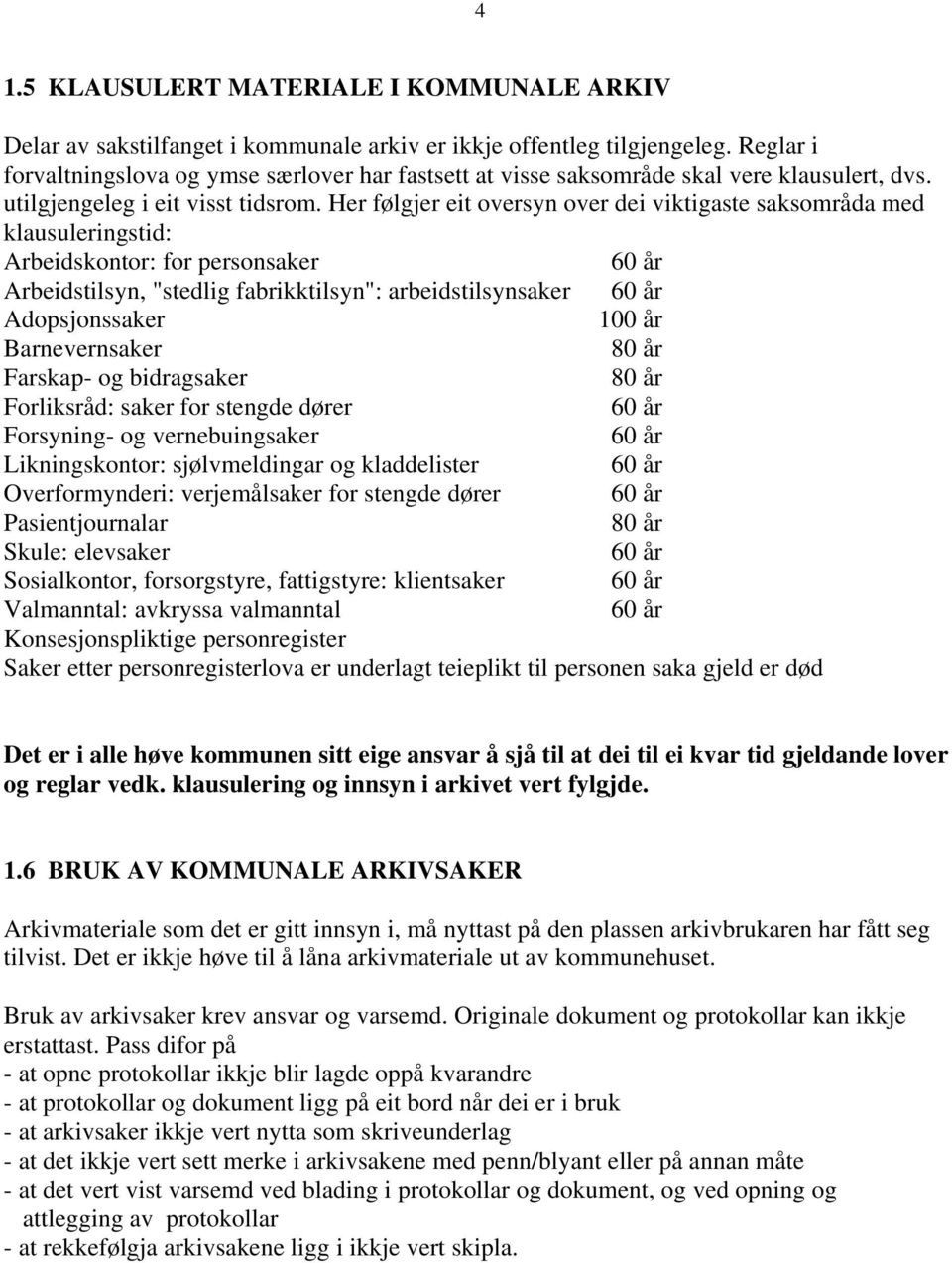 Her følgjer eit oversyn over dei viktigaste saksområda med klausuleringstid: Arbeidskontor: for personsaker 60 år Arbeidstilsyn, "stedlig fabrikktilsyn": arbeidstilsynsaker 60 år Adopsjonssaker 100