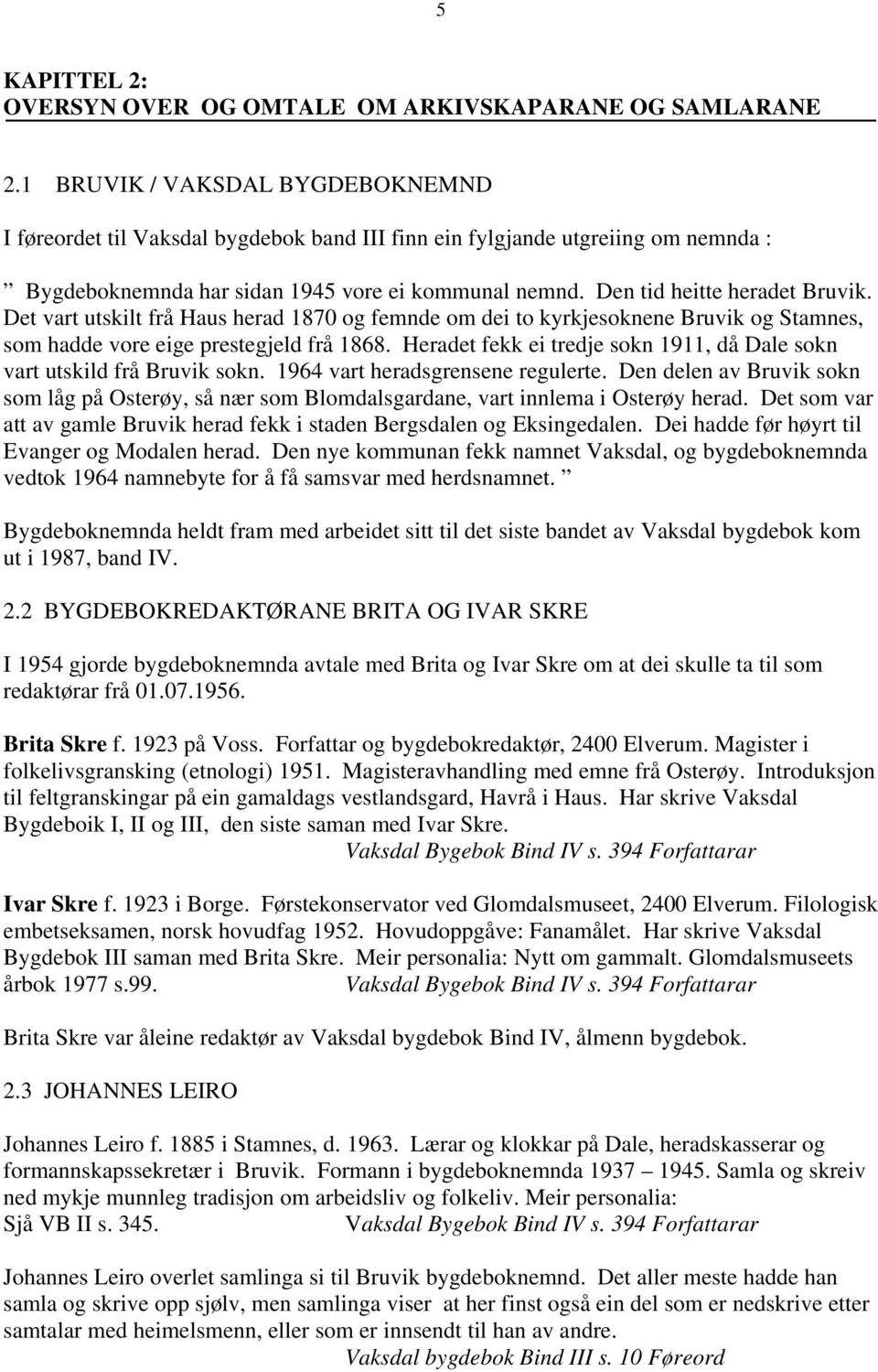 Det vart utskilt frå Haus herad 1870 og femnde om dei to kyrkjesoknene Bruvik og Stamnes, som hadde vore eige prestegjeld frå 1868.