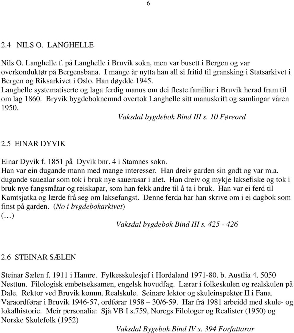 Langhelle systematiserte og laga ferdig manus om dei fleste familiar i Bruvik herad fram til om lag 1860. Bryvik bygdeboknemnd overtok Langhelle sitt manuskrift og samlingar våren 1950.