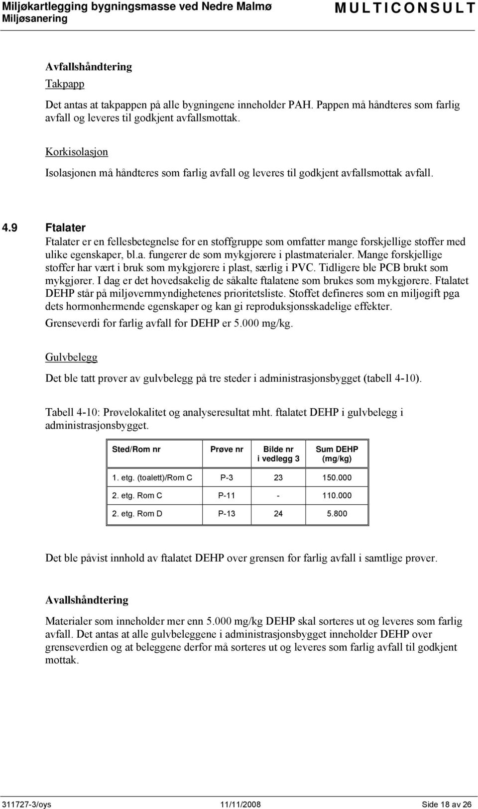 9 Ftalater Ftalater er en fellesbetegnelse for en stoffgruppe som omfatter mange forskjellige stoffer med ulike egenskaper, bl.a. fungerer de som mykgjørere i plastmaterialer.