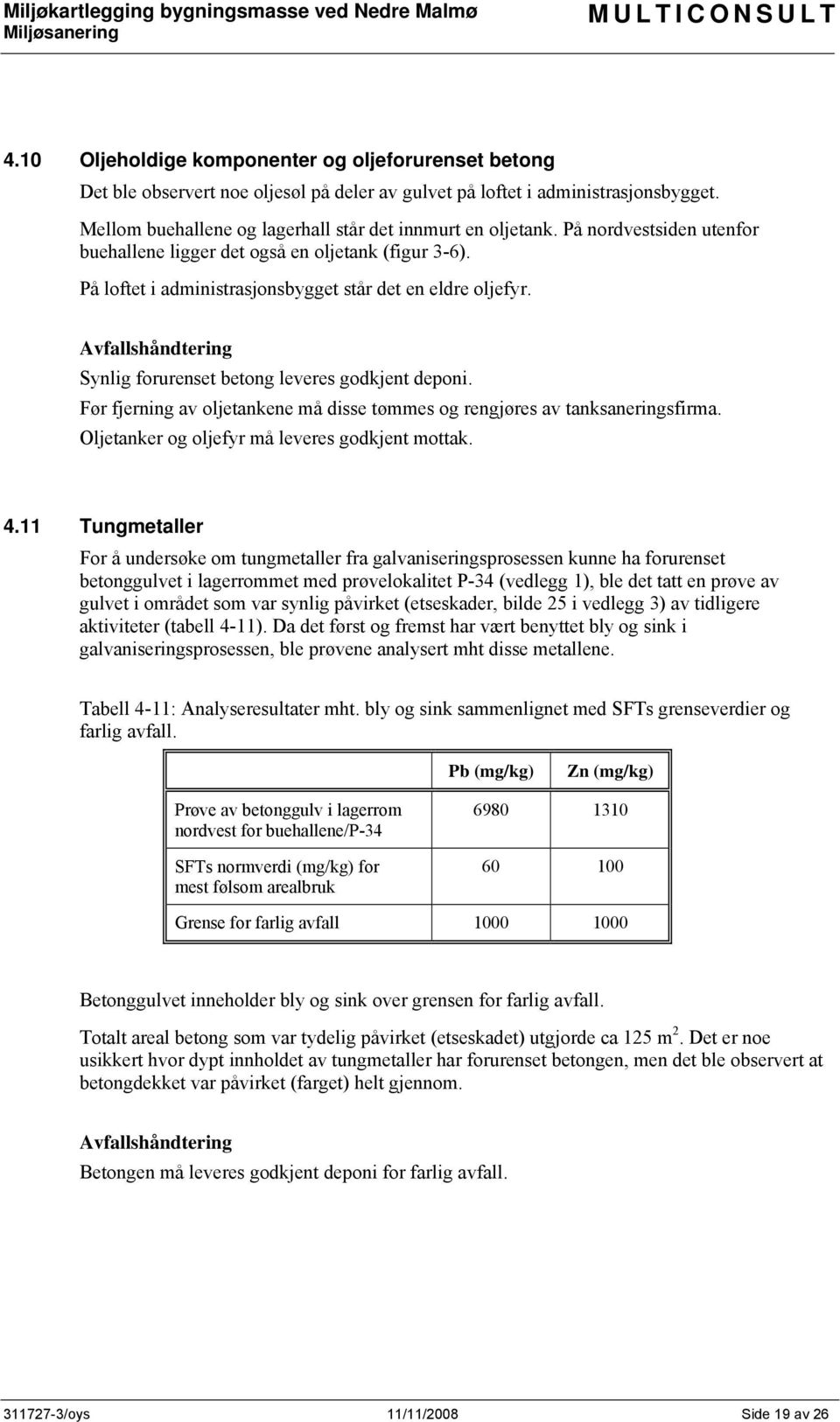 Avfallshåndtering Synlig forurenset betong leveres godkjent deponi. Før fjerning av oljetankene må disse tømmes og rengjøres av tanksaneringsfirma. Oljetanker og oljefyr må leveres godkjent mottak. 4.