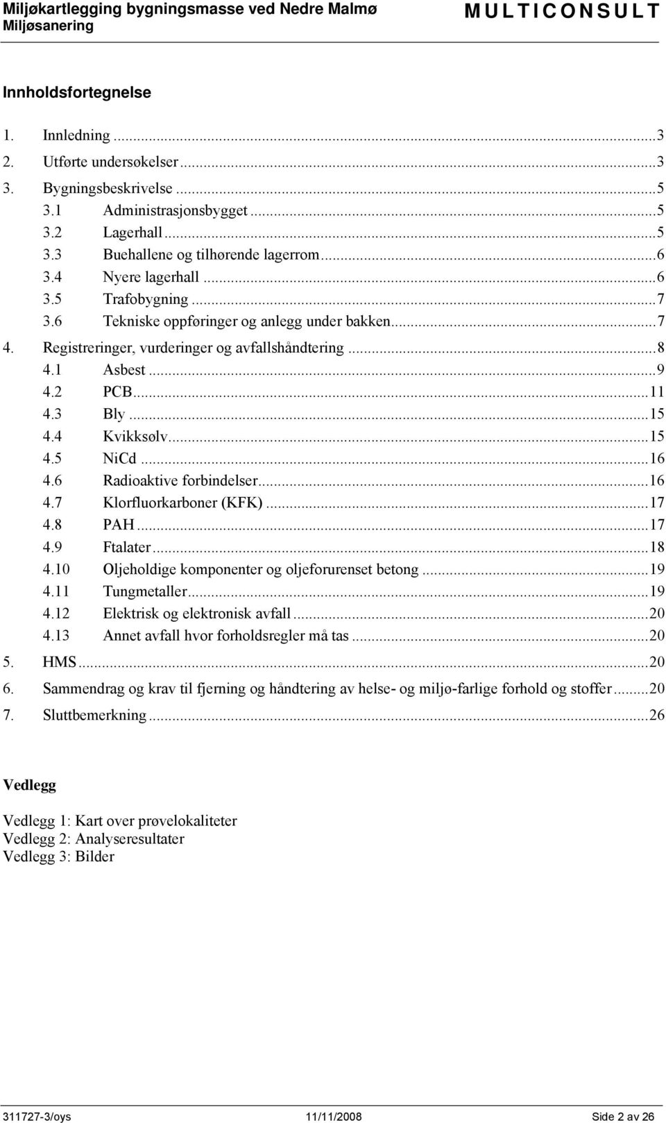 4 Kvikksølv...15 4.5 NiCd...16 4.6 Radioaktive forbindelser...16 4.7 Klorfluorkarboner (KFK)...17 4.8 PAH...17 4.9 Ftalater...18 4.10 Oljeholdige komponenter og oljeforurenset betong...19 4.