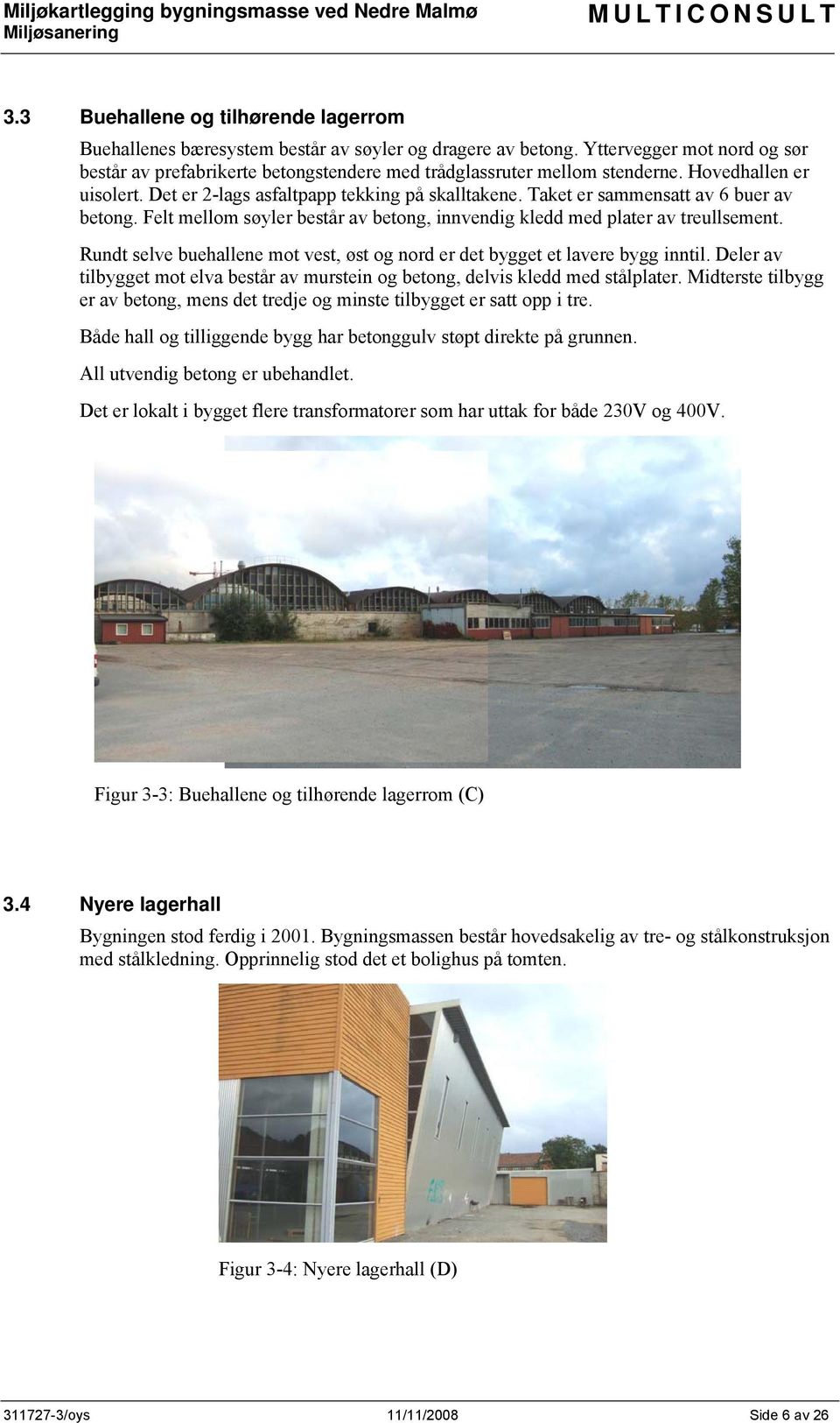 Taket er sammensatt av 6 buer av betong. Felt mellom søyler består av betong, innvendig kledd med plater av treullsement.