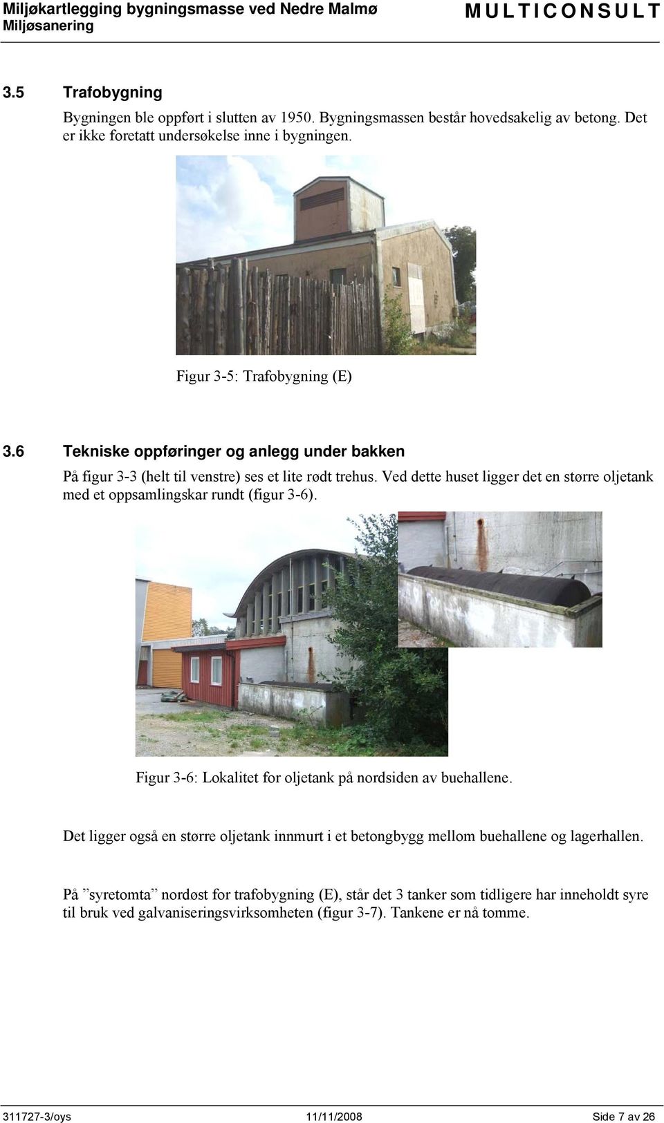 Ved dette huset ligger det en større oljetank med et oppsamlingskar rundt (figur 3-6). Figur 3-6: Lokalitet for oljetank på nordsiden av buehallene.