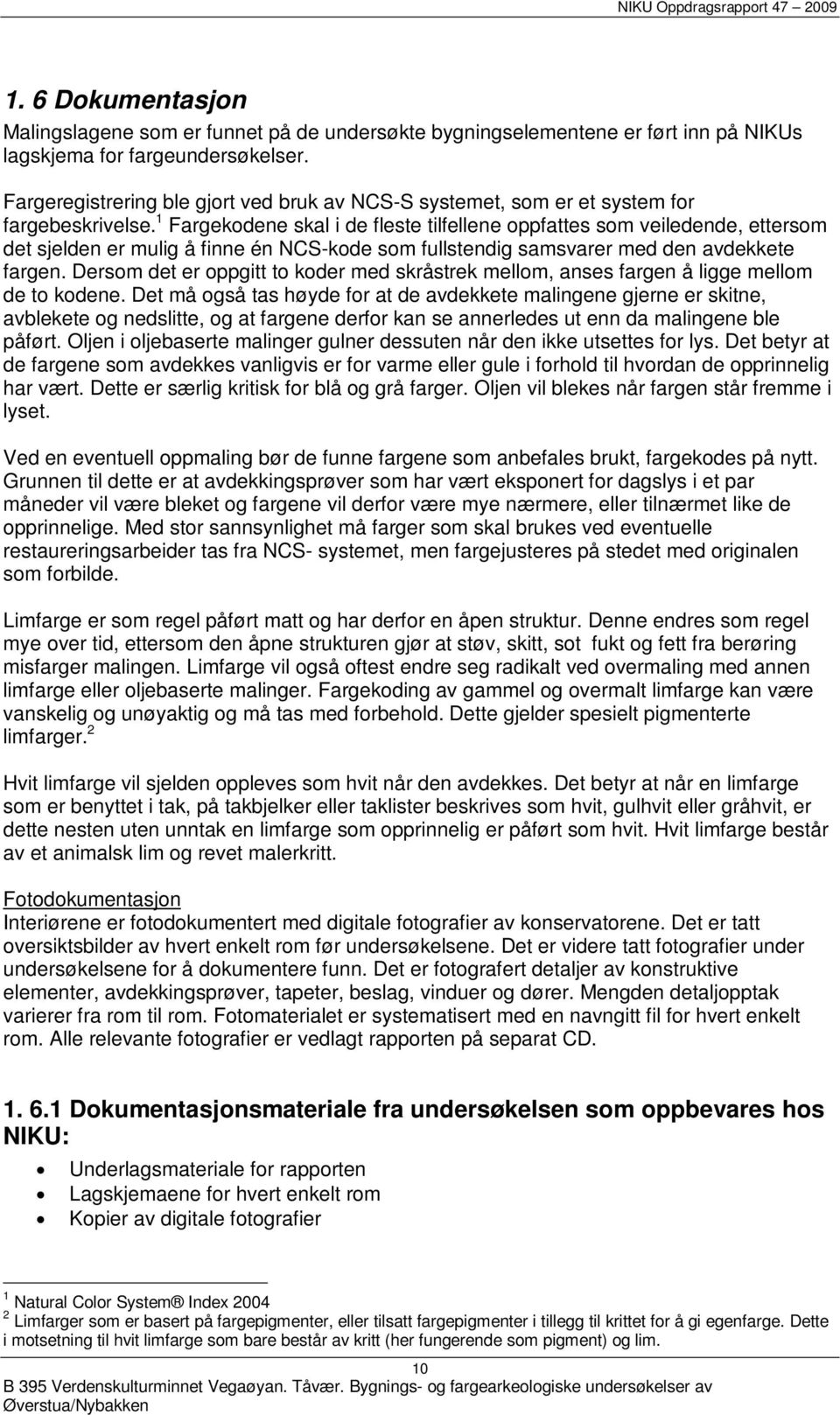 1 Fargekodene skal i de fleste tilfellene oppfattes som veiledende, ettersom det sjelden er mulig å finne én NCS-kode som fullstendig samsvarer med den avdekkete fargen.