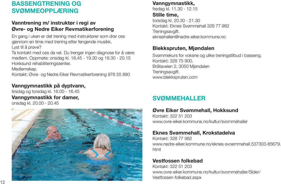 Medlemskap. Kontakt: Øvre- og Nedre Eiker Revmatikerforening 976 55 890 Vanngymnastikk på dyptvann, tirsdag og torsdag kl. 16.00-16.45 Vanngymnastikk for damer, onsdag kl. 20.00-20.