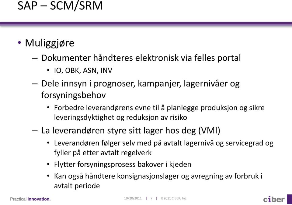 styre sitt lager hos deg (VMI) Leverandøren følger selv med på avtalt lagernivå og servicegrad og fyller på etter avtalt regelverk Flytter