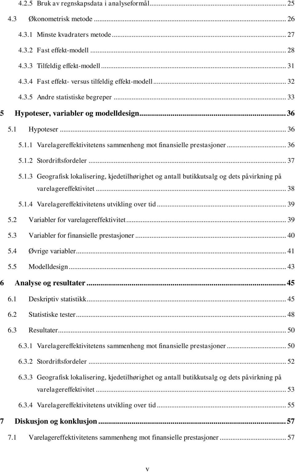 .. 37 5.1.3 Geografisk lokalisering, kjedetilhørighet og antall butikkutsalg og dets påvirkning på varelagereffektivitet... 38 5.1.4 Varelagereffektivitetens utvikling over tid... 39 5.