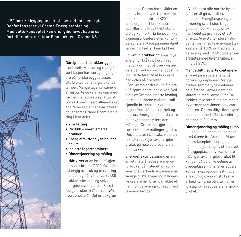 Mange lagercontainere er uisolerte og varmes opp med varmevifter som spiser kilowatt.