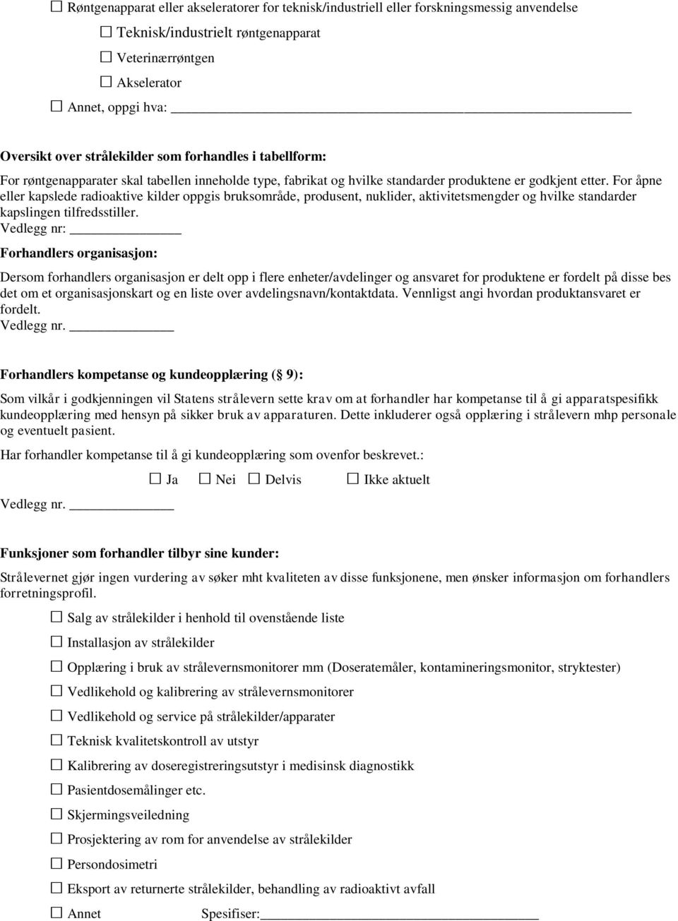 For åpne eller kapslede radioaktive kilder oppgis bruksområde, produsent, nuklider, aktivitetsmengder og hvilke standarder kapslingen tilfredsstiller.