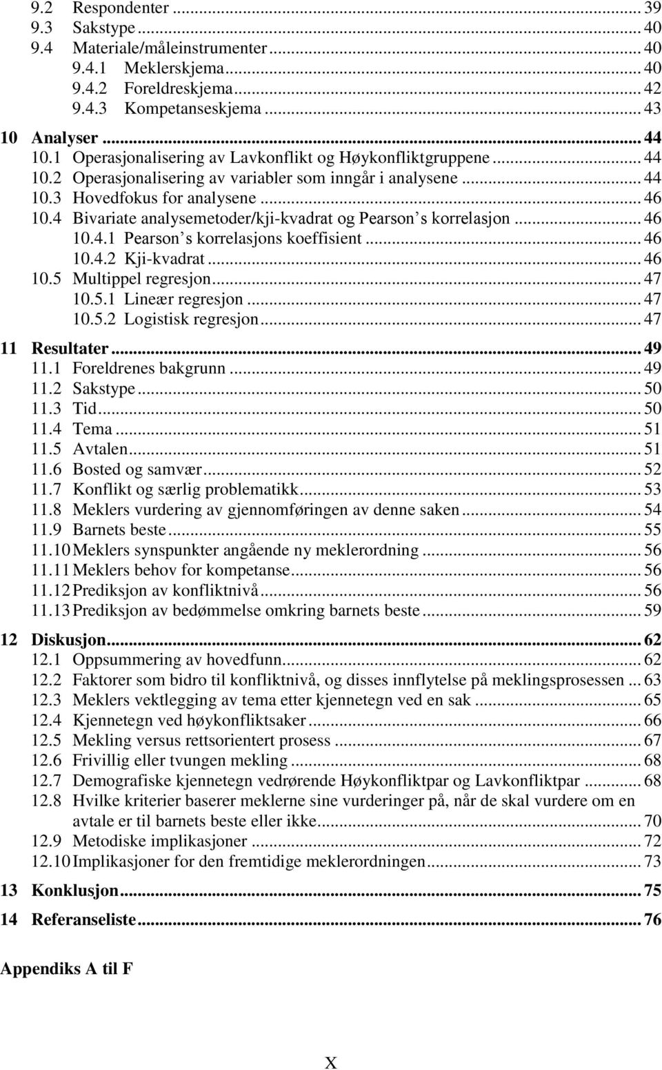 4 Bivariate analysemetoder/kji-kvadrat og Pearson s korrelasjon... 46 10.4.1 Pearson s korrelasjons koeffisient... 46 10.4.2 Kji-kvadrat... 46 10.5 Multippel regresjon... 47 10.5.1 Lineær regresjon.