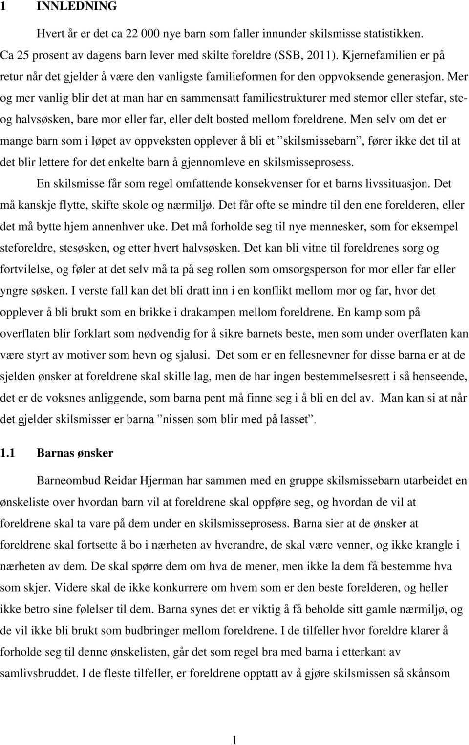 Mer og mer vanlig blir det at man har en sammensatt familiestrukturer med stemor eller stefar, steog halvsøsken, bare mor eller far, eller delt bosted mellom foreldrene.