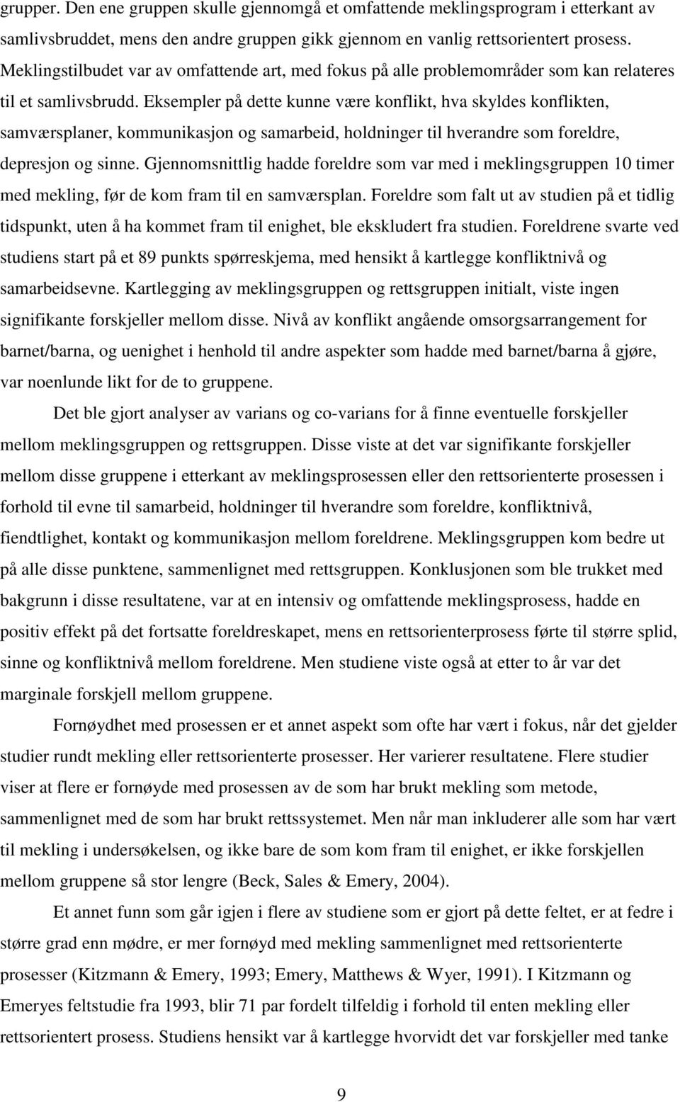 Eksempler på dette kunne være konflikt, hva skyldes konflikten, samværsplaner, kommunikasjon og samarbeid, holdninger til hverandre som foreldre, depresjon og sinne.