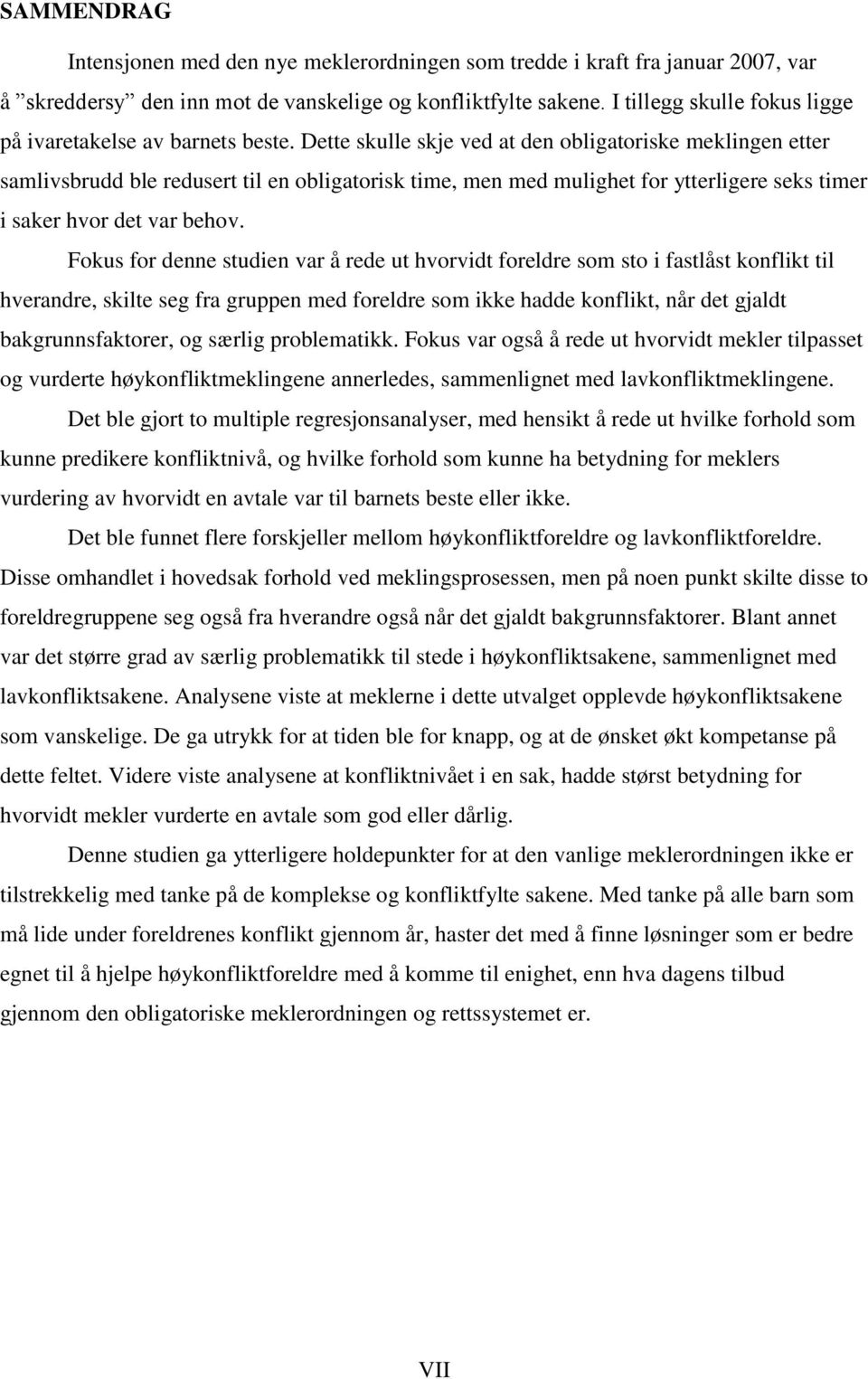 Dette skulle skje ved at den obligatoriske meklingen etter samlivsbrudd ble redusert til en obligatorisk time, men med mulighet for ytterligere seks timer i saker hvor det var behov.