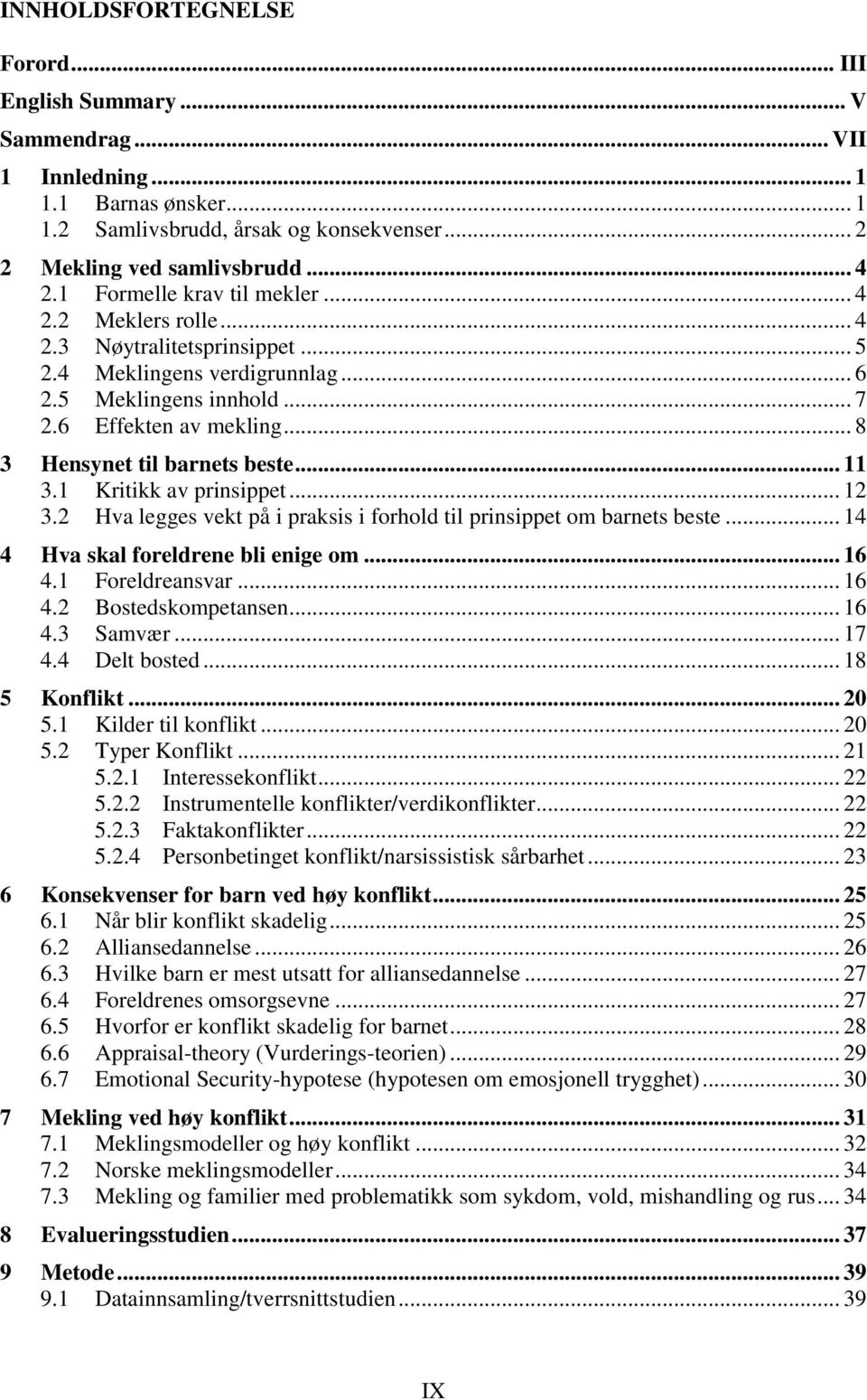 .. 8 3 Hensynet til barnets beste... 11 3.1 Kritikk av prinsippet... 12 3.2 Hva legges vekt på i praksis i forhold til prinsippet om barnets beste... 14 4 Hva skal foreldrene bli enige om... 16 4.