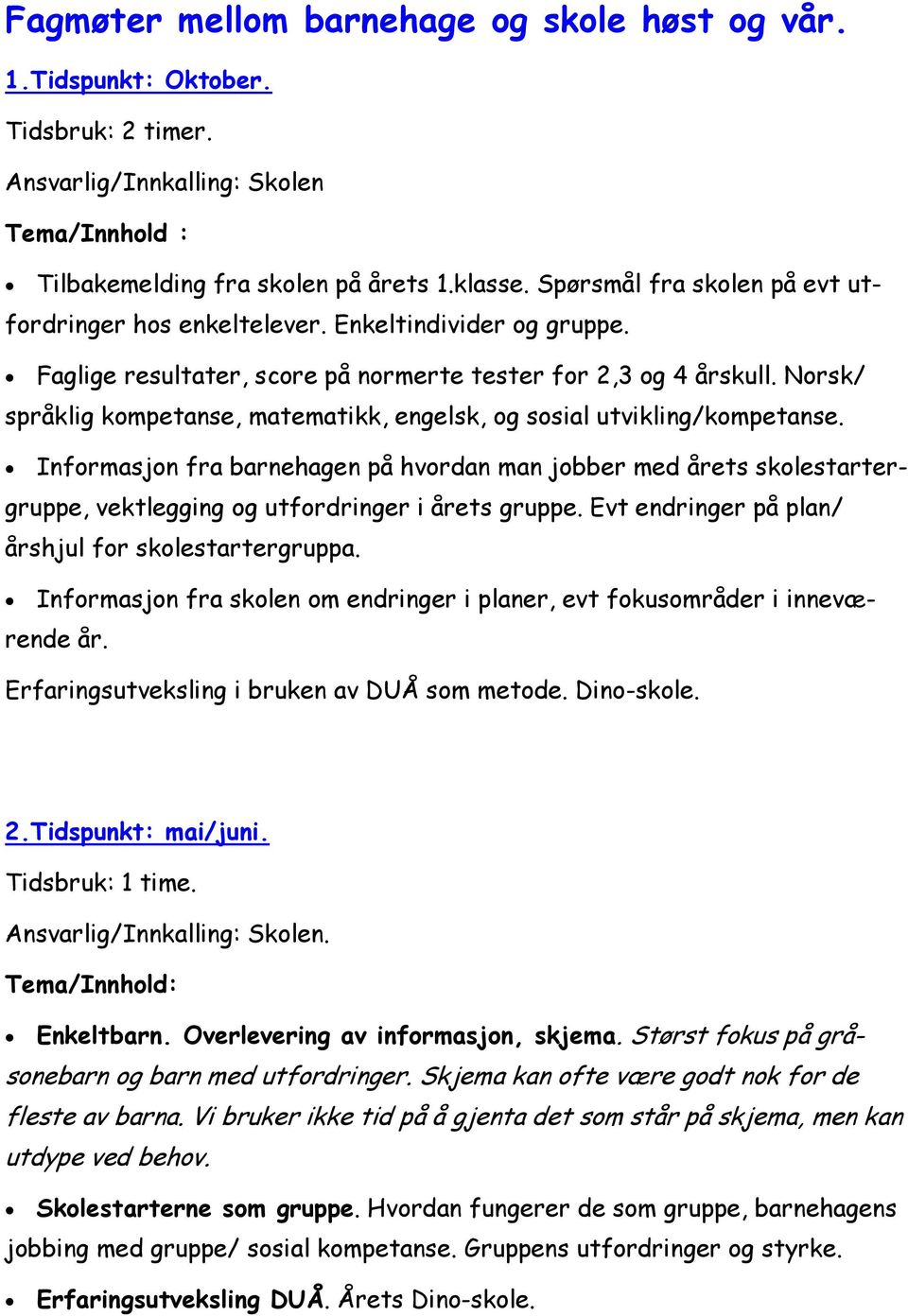 Norsk/ språklig kompetanse, matematikk, engelsk, og sosial utvikling/kompetanse.