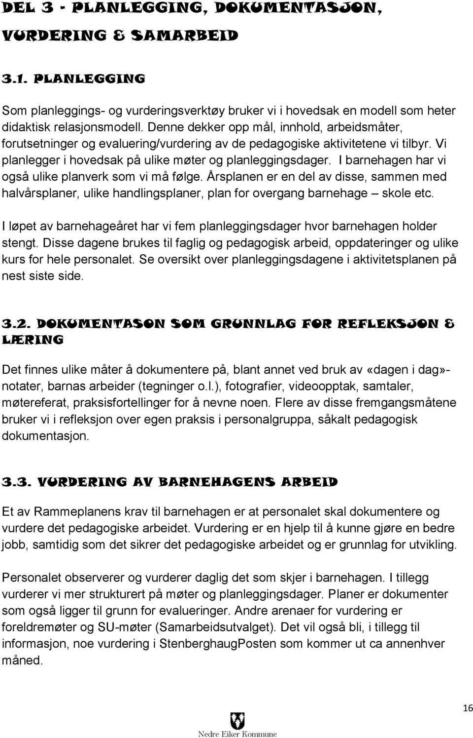 I barnehagen har vi også ulike planverk som vi må følge. Årsplanen er en del av disse, sammen med halvårsplaner, ulike handlingsplaner, plan for overgang barnehage skole etc.