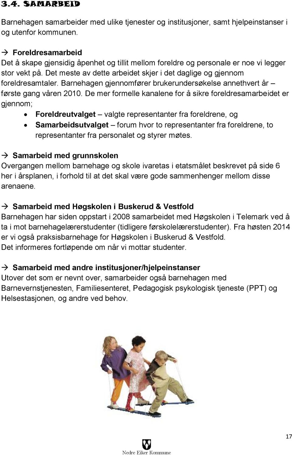 Barnehagen gjennomfører brukerundersøkelse annethvert år første gang våren 2010.