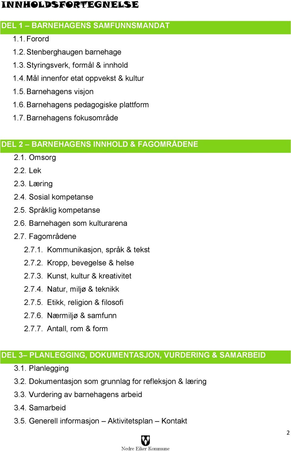 Barnehagen som kulturarena 2.7. Fagområdene 2.7.1. Kommunikasjon, språk & tekst 2.7.2. Kropp, bevegelse & helse 2.7.3. Kunst, kultur & kreativitet 2.7.4. Natur, miljø & teknikk 2.7.5.