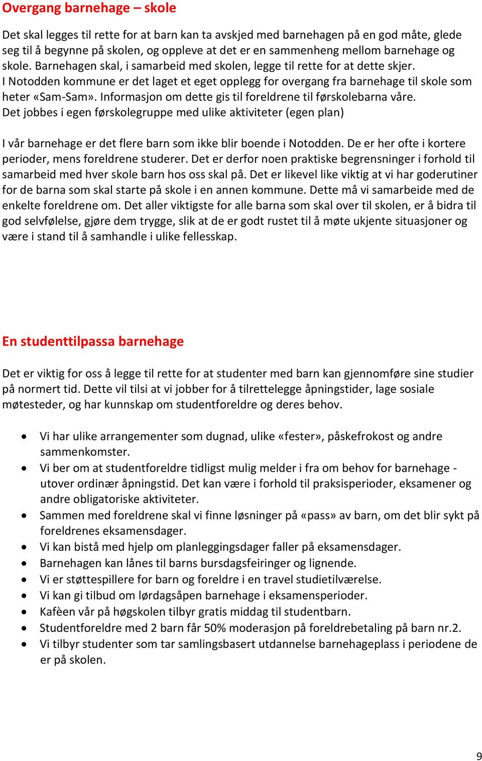 Informasjon om dette gis til foreldrene til førskolebarna våre. Det jobbes i egen førskolegruppe med ulike aktiviteter (egen plan) I vår barnehage er det flere barn som ikke blir boende i Notodden.