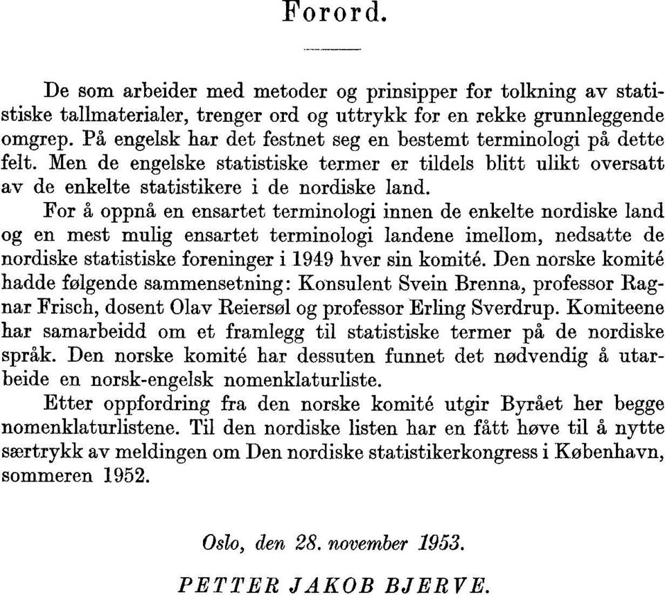 For å oppnå en ensartet terminologi innen de enkelte nordiske land og en mest mulig ensartet terminologi landene imellom, nedsatte de nordiske statistiske foreninger i 1949 hver sin komité.