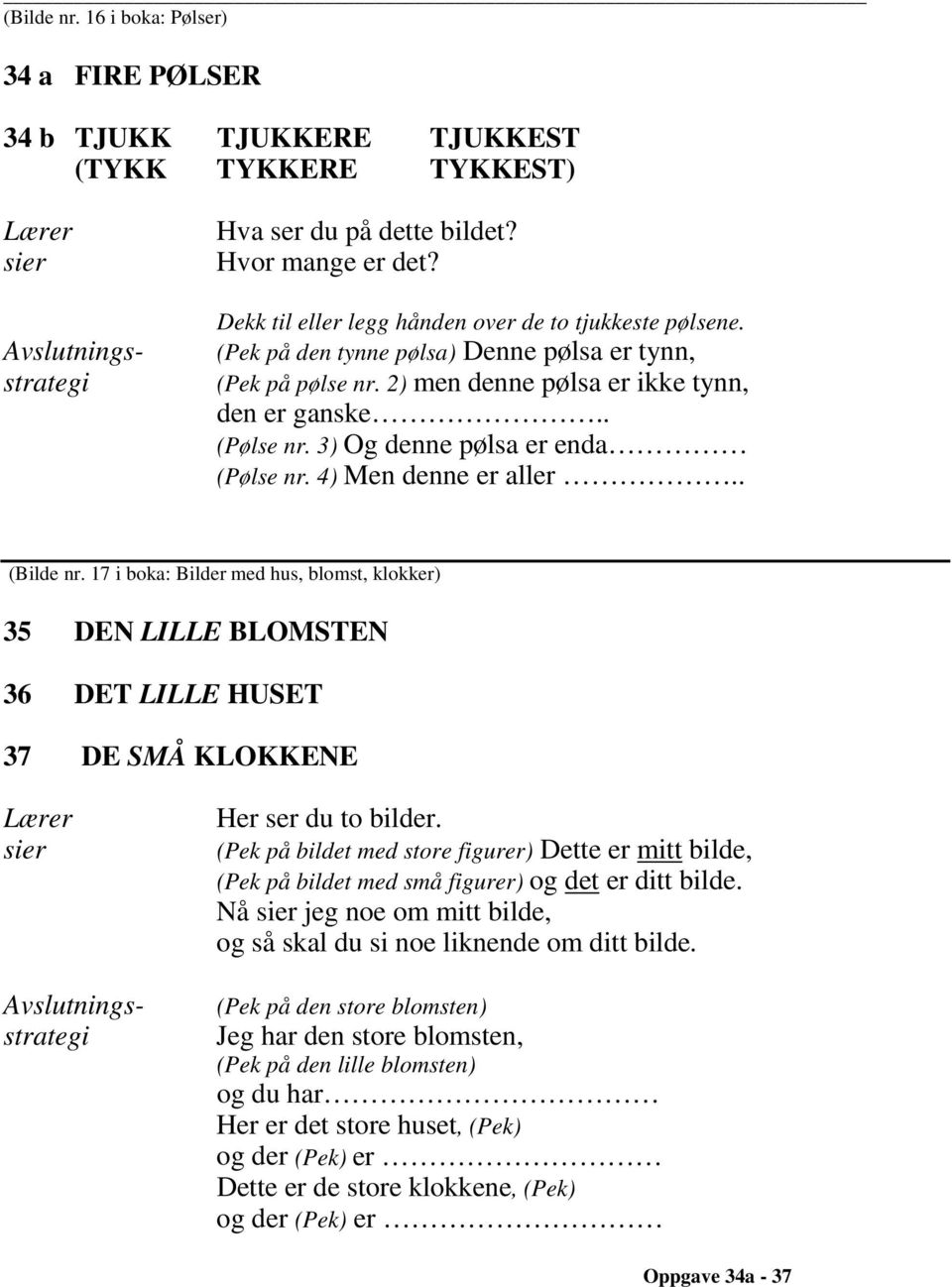 3) Og denne pølsa er enda (Pølse nr. 4) Men denne er aller.. (Bilde nr.