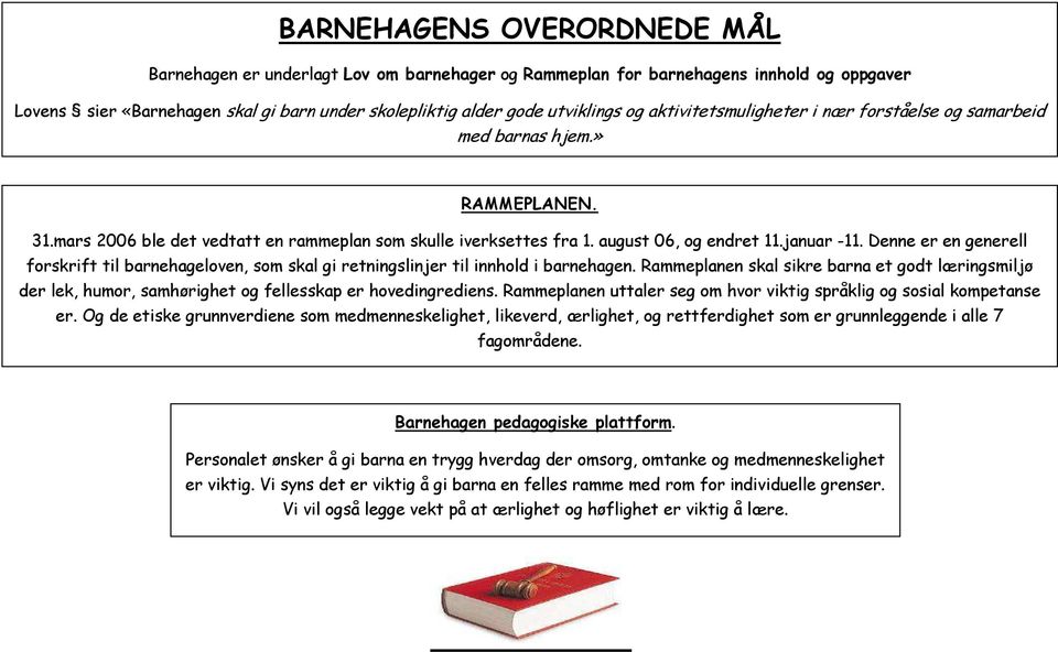 Denne er en generell forskrift til barnehageloven, som skal gi retningslinjer til innhold i barnehagen.