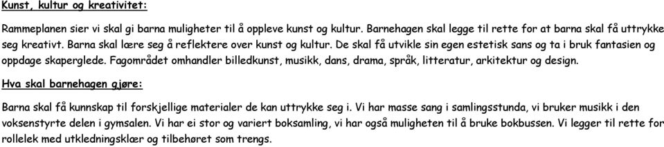 Fagområdet omhandler billedkunst, musikk, dans, drama, språk, litteratur, arkitektur og design.