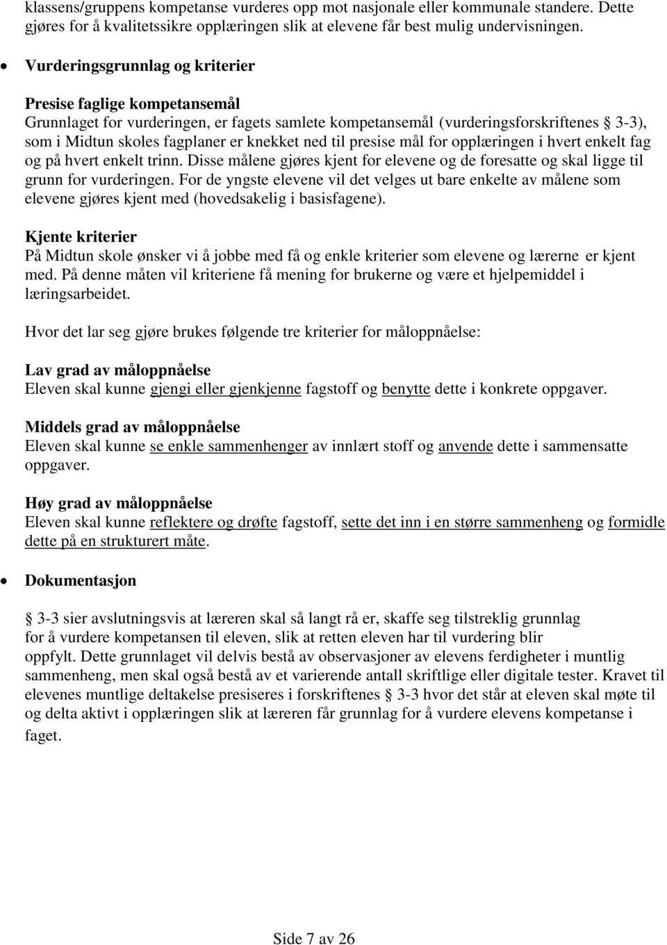 til presise mål for opplæringen i hvert enkelt fag og på hvert enkelt trinn. Disse målene gjøres kjent for elevene og de foresatte og skal ligge til grunn for vurderingen.