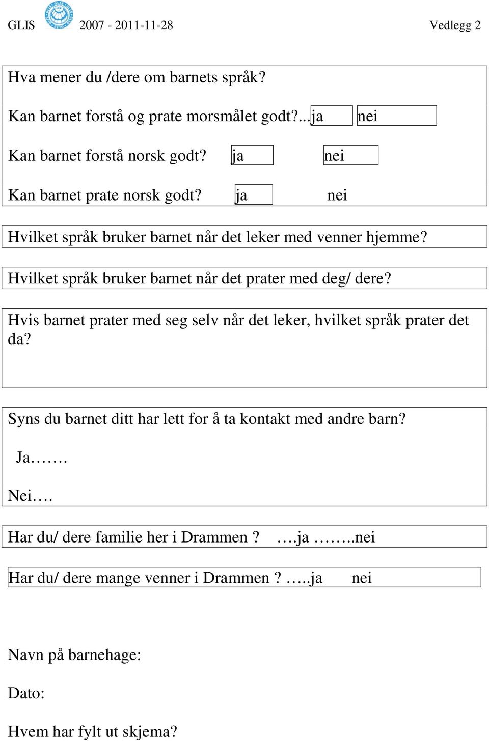 Hvilket språk bruker barnet når det prater med deg/ dere? Hvis barnet prater med seg selv når det leker, hvilket språk prater det da?