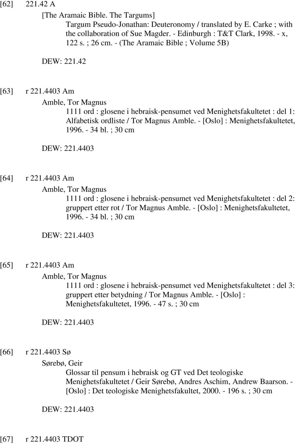 - [Oslo] : Menighetsfakultetet, 1996. - 34 bl. ; 30 cm DEW: 221.4403 [64] r 221.