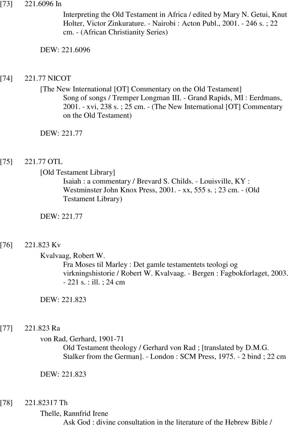 - xvi, 238 s. ; 25 cm. - (The New International [OT] Commentary on the Old Testament) DEW: 221.77 [75] 221.77 OTL [Old Testament Library] Isaiah : a commentary / Brevard S. Childs.