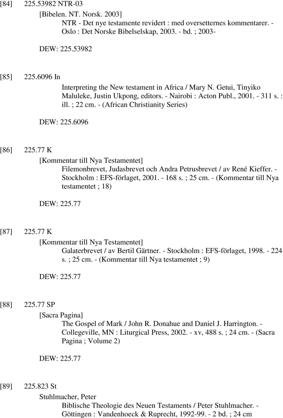 - (African Christianity Series) DEW: 225.6096 [86] 225.77 K [Kommentar till Nya Testamentet] Filemonbrevet, Judasbrevet och Andra Petrusbrevet / av René Kieffer. - Stockholm : EFS-förlaget, 2001.