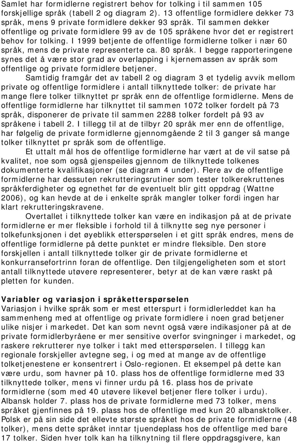 I 1999 betjente de offentlige formidlerne tolker i nær 60 språk, mens de private representerte ca. 80 språk.