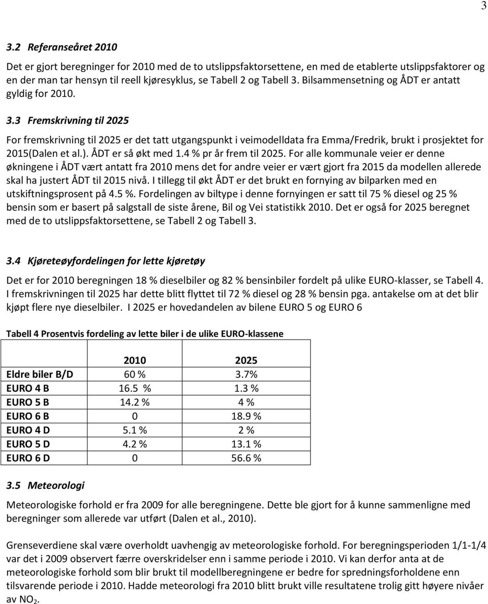 3 Fremskrivning til 2025 For fremskrivning til 2025 er det tatt utgangspunkt i veimodelldata fra Emma/Fredrik, brukt i prosjektet for 2015(Dalen et al.). ÅDT er så økt med 1.4 % pr år frem til 2025.