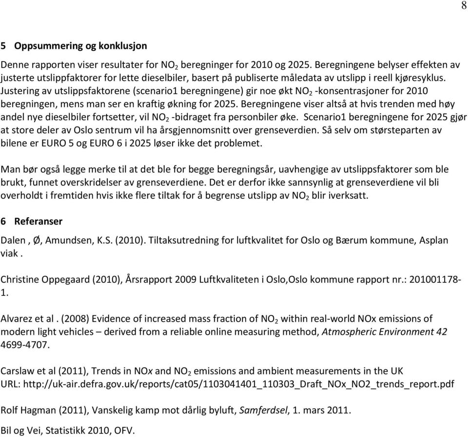 Justering av utslippsfaktorene (scenario1 beregningene) gir noe økt NO 2 -konsentrasjoner for 2010 beregningen, mens man ser en kraftig økning for 2025.