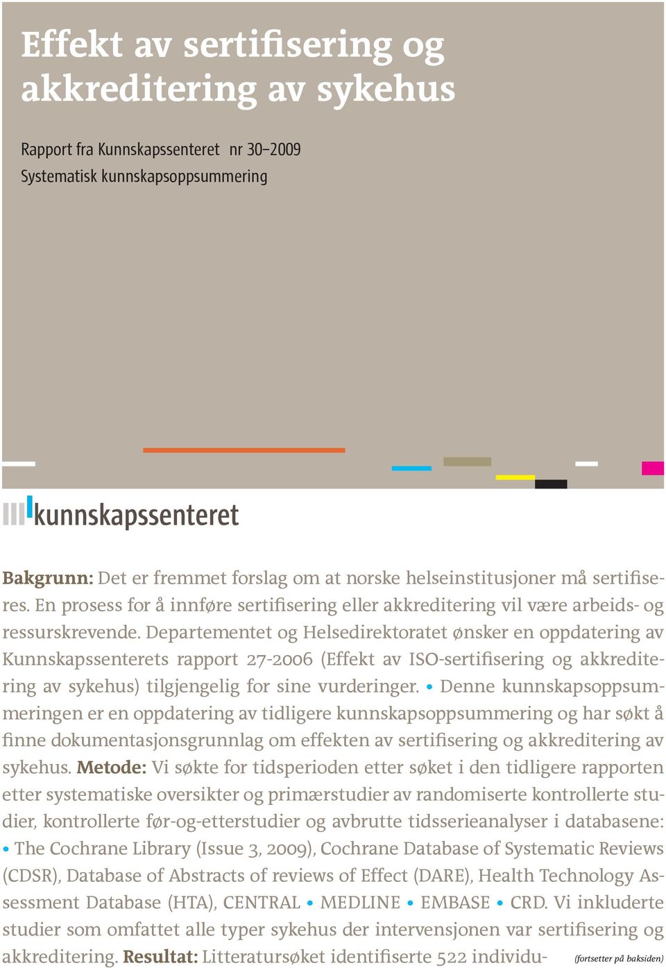 Departementet og Helsedirektoratet ønsker en oppdatering av Kunnskapssenterets rapport 27-2006 (Effekt av ISO-sertifisering og akkreditering av sykehus) tilgjengelig for sine vurderinger.