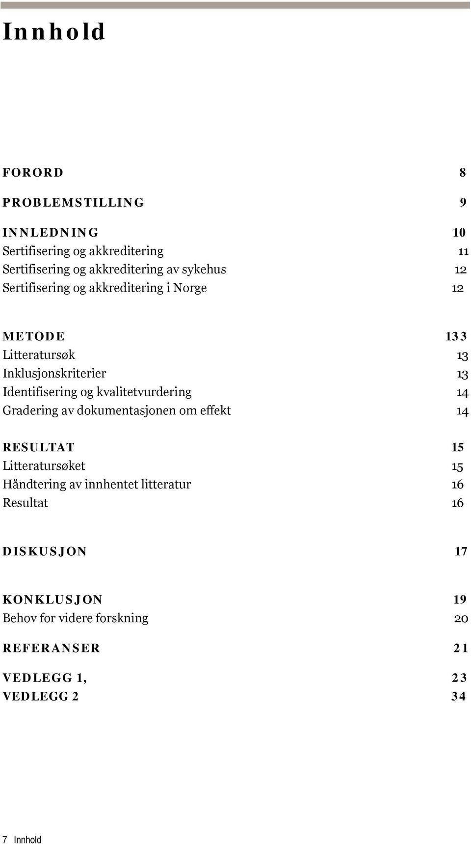 kvalitetvurdering 14 Gradering av dokumentasjonen om effekt 14 RESULTAT 15 Litteratursøket 15 Håndtering av innhentet