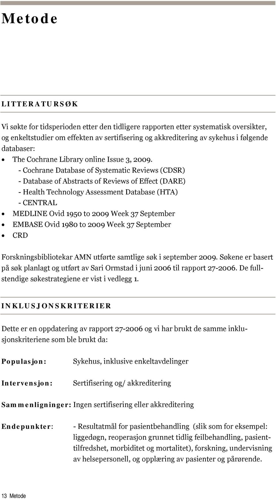 - Cochrane Database of Systematic Reviews (CDSR) - Database of Abstracts of Reviews of Effect (DARE) - Health Technology Assessment Database (HTA) - CENTRAL MEDLINE Ovid 1950 to 2009 Week 37