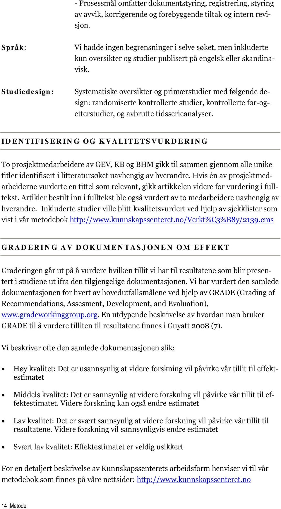 Studiedesign: Systematiske oversikter og primærstudier med følgende design: randomiserte kontrollerte studier, kontrollerte før-ogetterstudier, og avbrutte tidsserieanalyser.