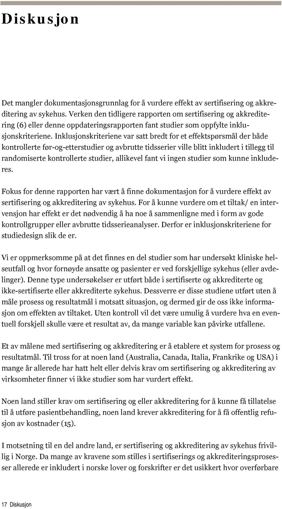 Inklusjonskriteriene var satt bredt for et effektspørsmål der både kontrollerte før-og-etterstudier og avbrutte tidsserier ville blitt inkludert i tillegg til randomiserte kontrollerte studier,