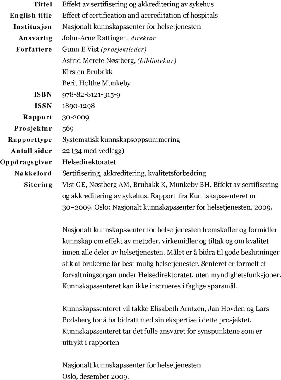 Prosjektnr 569 Rapporttype Systematisk kunnskapsoppsummering Antall sider 22 (34 med vedlegg) Oppdragsgiver Helsedirektoratet Nøkkelord Sertifisering, akkreditering, kvalitetsforbedring Sitering Vist