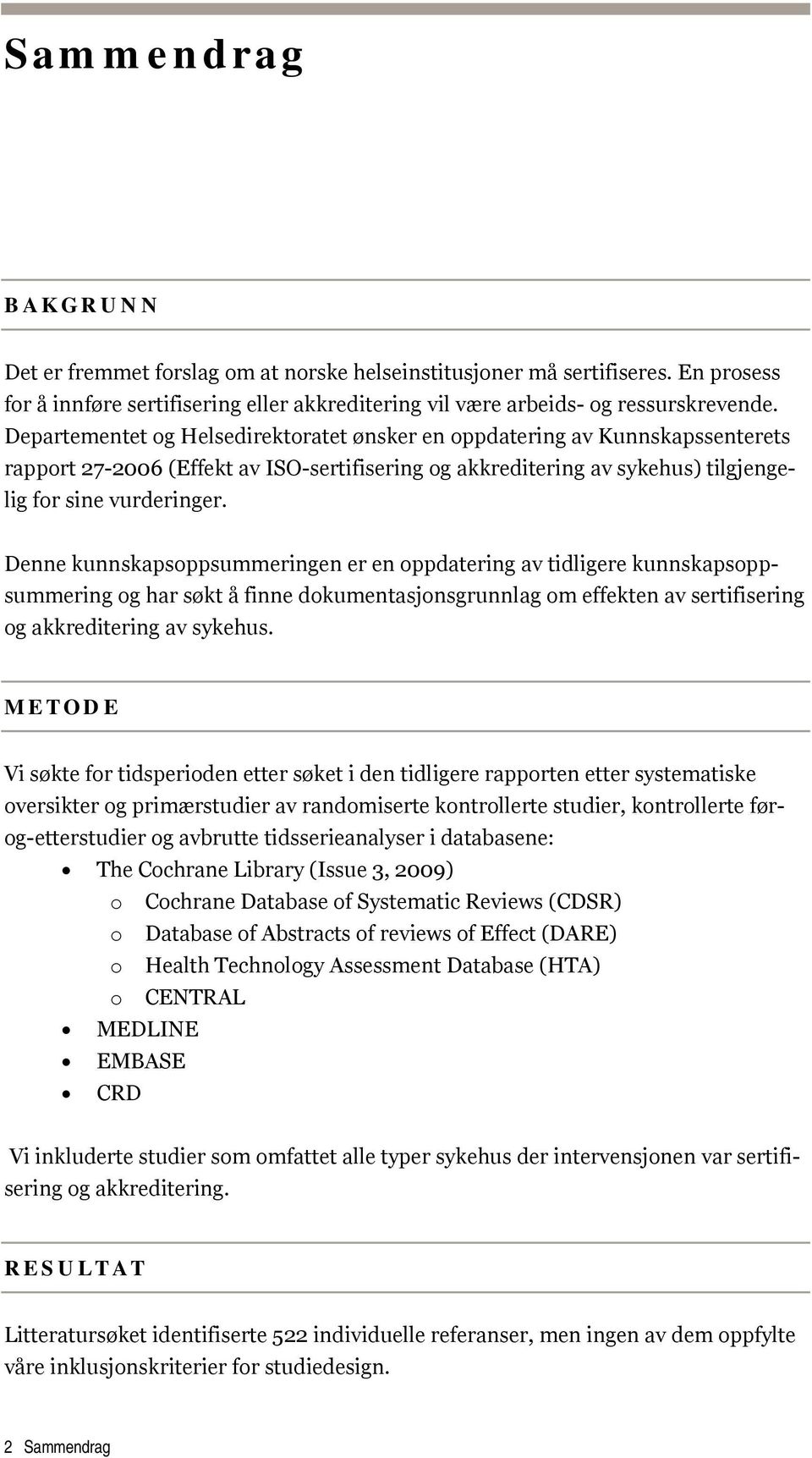 Denne kunnskapsoppsummeringen er en oppdatering av tidligere kunnskapsoppsummering og har søkt å finne dokumentasjonsgrunnlag om effekten av sertifisering og akkreditering av sykehus.