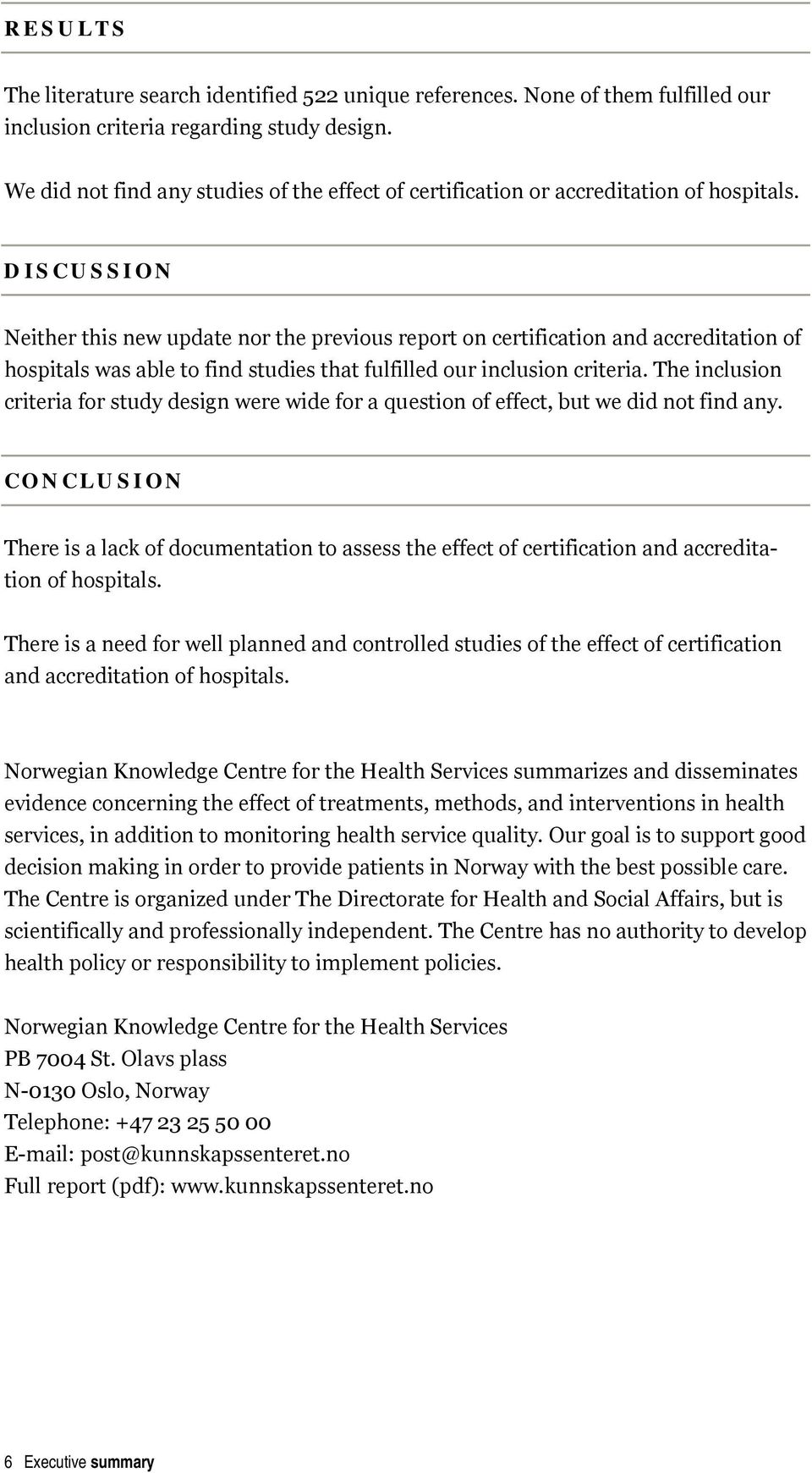 DISCUSSION Neither this new update nor the previous report on certification and accreditation of hospitals was able to find studies that fulfilled our inclusion criteria.