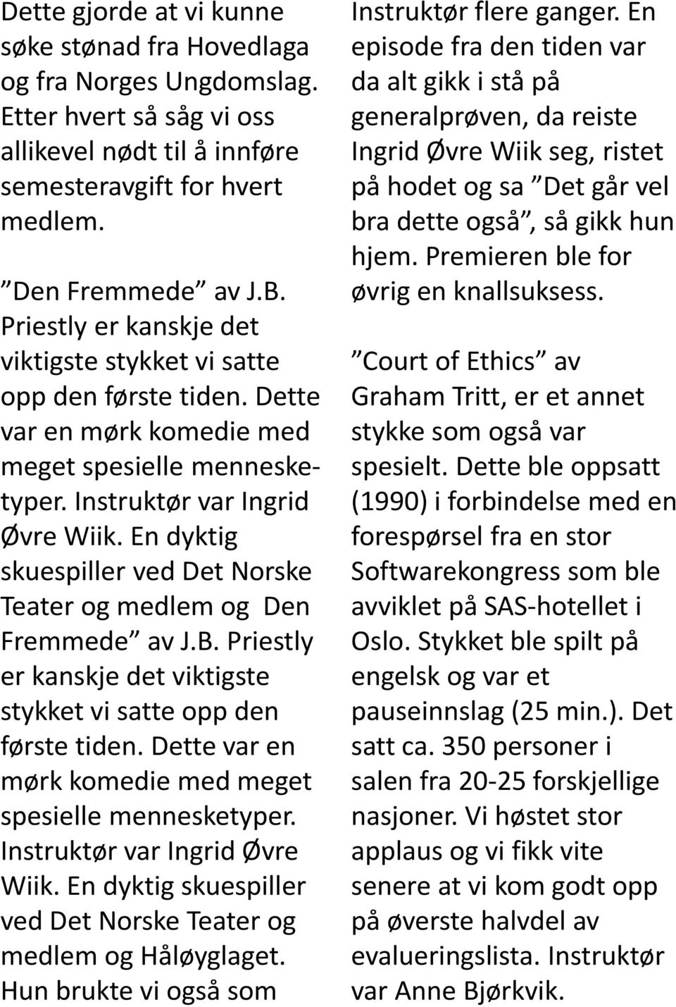 En dyktig skuespiller ved Det Norske Teater og medlem og Den Fremmede av J.B.  En dyktig skuespiller ved Det Norske Teater og medlem og Håløyglaget. Hun brukte vi også som Instruktør flere ganger.