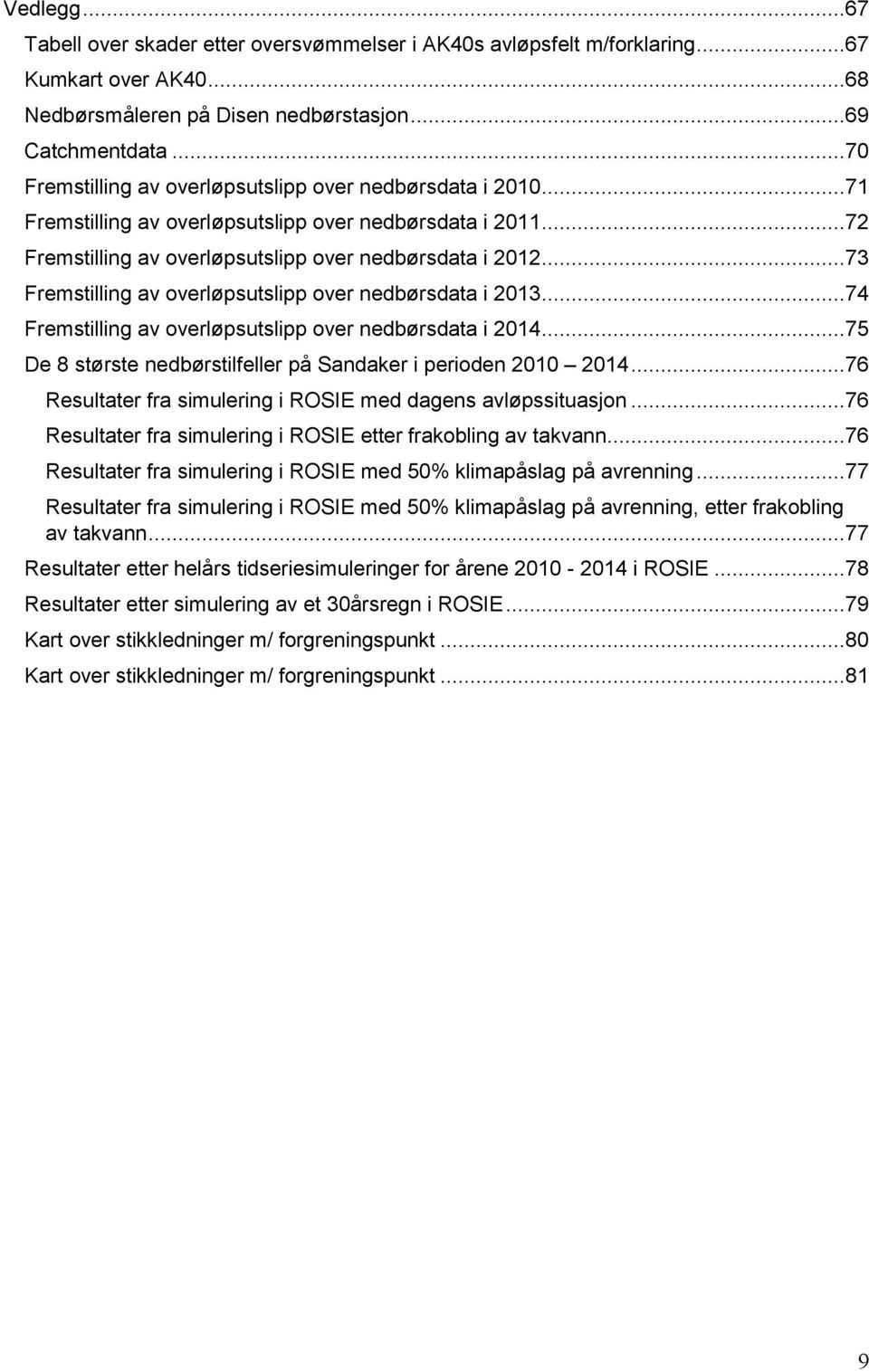 ..73 Fremstilling av overløpsutslipp over nedbørsdata i 2013...74 Fremstilling av overløpsutslipp over nedbørsdata i 2014...75 De 8 største nedbørstilfeller på Sandaker i perioden 2010 2014.