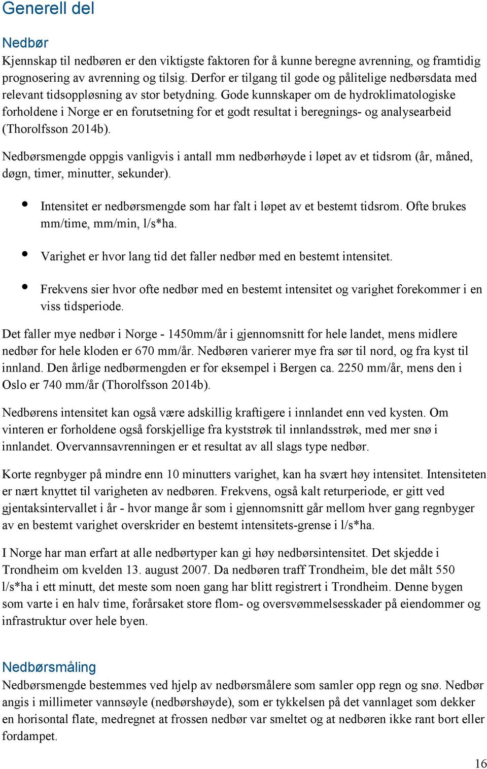 Gode kunnskaper om de hydroklimatologiske forholdene i Norge er en forutsetning for et godt resultat i beregnings- og analysearbeid (Thorolfsson 2014b).