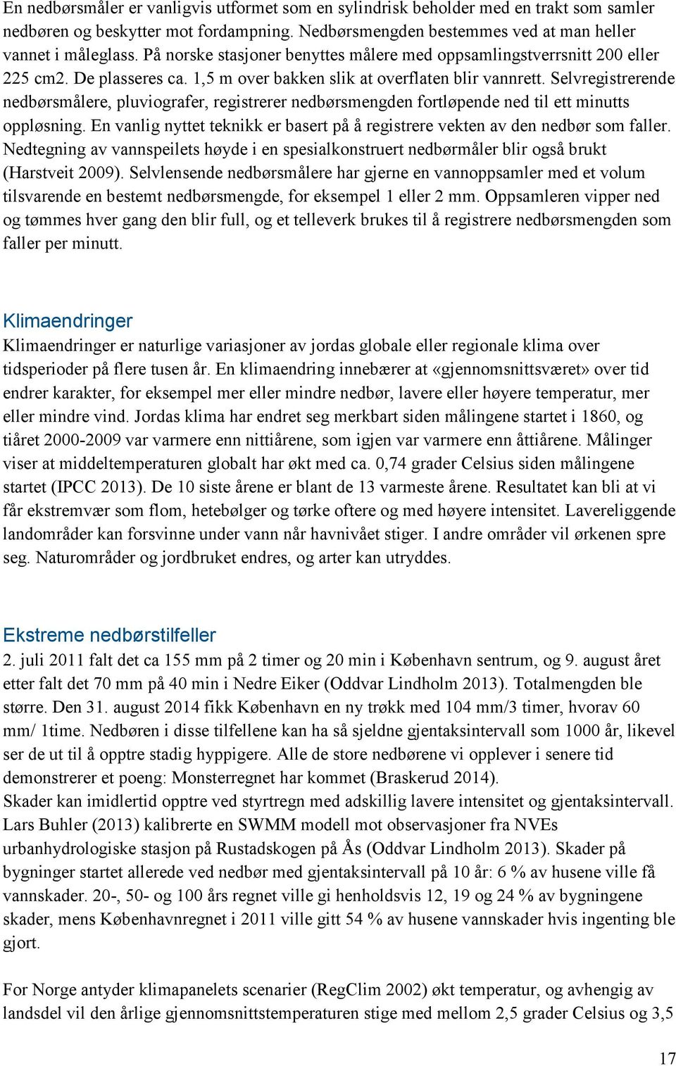 Selvregistrerende nedbørsmålere, pluviografer, registrerer nedbørsmengden fortløpende ned til ett minutts oppløsning.