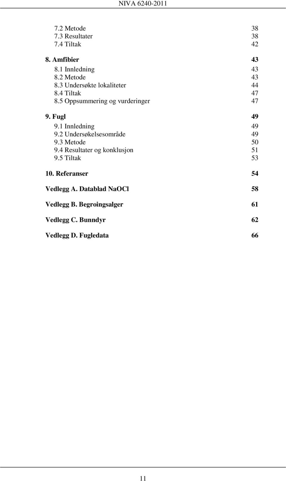 1 Innledning 49 9.2 Undersøkelsesområde 49 9.3 Metode 50 9.4 Resultater og konklusjon 51 9.