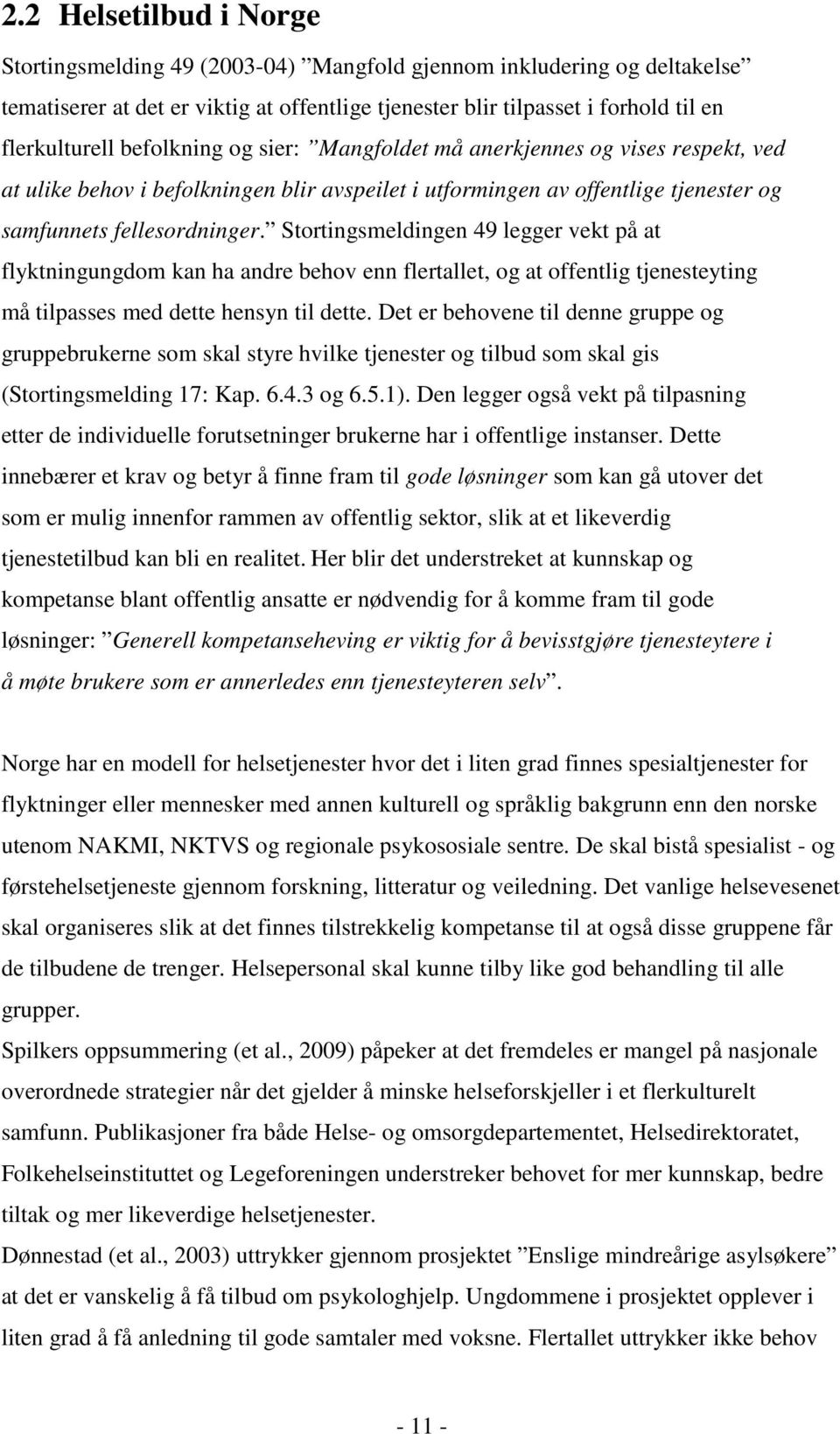 Stortingsmeldingen 49 legger vekt på at flyktningungdom kan ha andre behov enn flertallet, og at offentlig tjenesteyting må tilpasses med dette hensyn til dette.